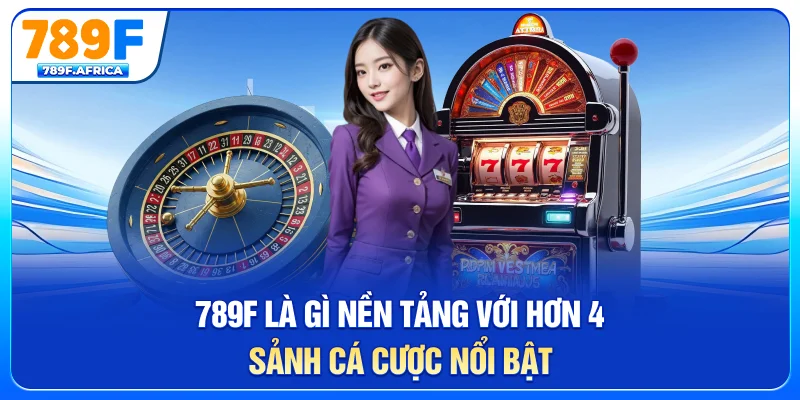 789f là gì - Nền tảng với hơn 4 sảnh cá cược nổi bật