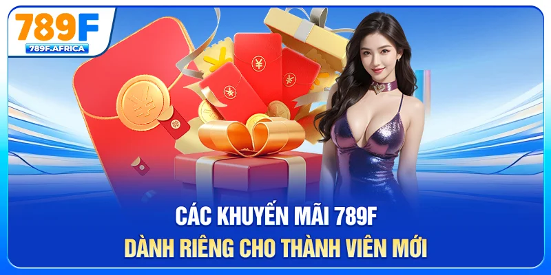 Các khuyến mãi 789F đành riêng cho thành viên mới