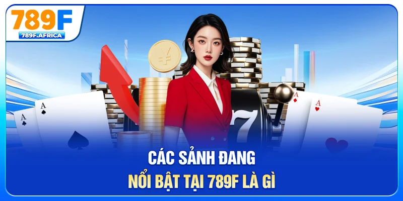 Các sảnh đang nổi bật tại 789F là gì