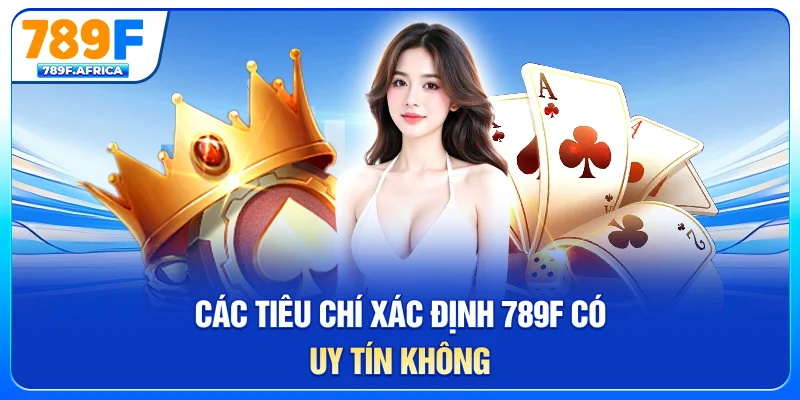 Các tiêu chí xác định 789F có uy tín không