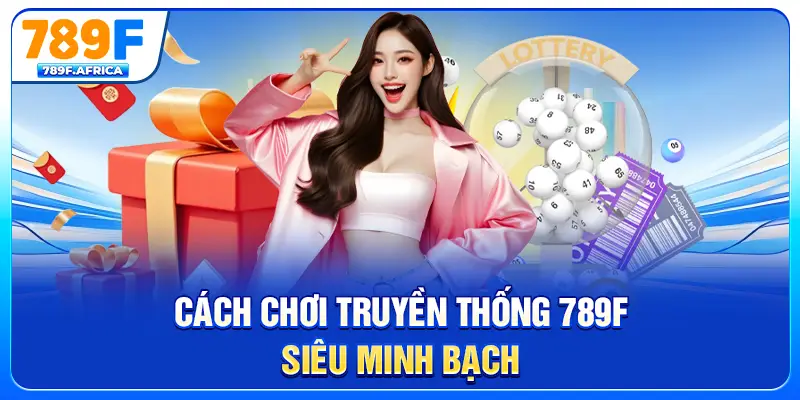 Cách chơi truyền thống 789F siêu minh bạch