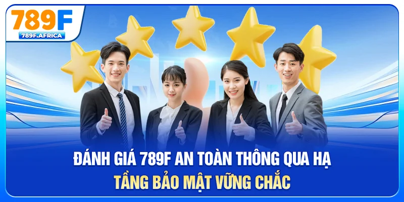 Đánh giá 789F an toàn thông qua hạ tầng bảo mật vững chắc