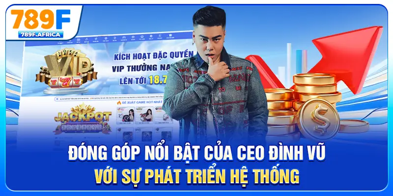 Đóng góp nổi bật của CEO Đình Vũ với sự phát triển hệ thống