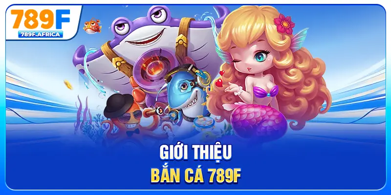 Giới thiệu bắn cá 789F