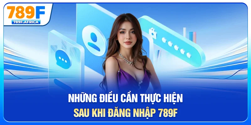 Những điều cần thực hiện sau khi đăng nhập 789F
