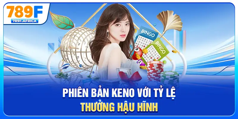 Phiên bản Keno với tỷ lệ thưởng hậu hĩnh