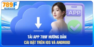 Tải app 789f - Hướng dẫn cài đặt ios và android