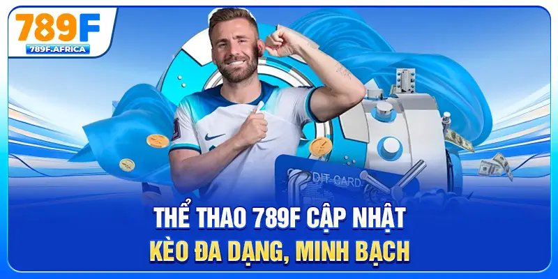 Thể thao 789F cập nhật kèo đa dạng, minh bạch