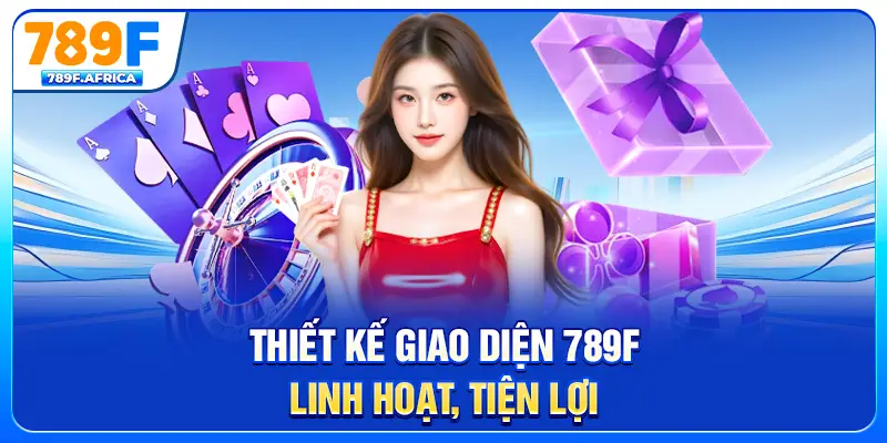 Thiết kế giao diện 789F linh hoạt, tiện lợi